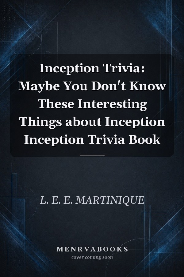 Inception Trivia: Maybe You Don't Know These Interesting Things about Inception Inception Trivia Book