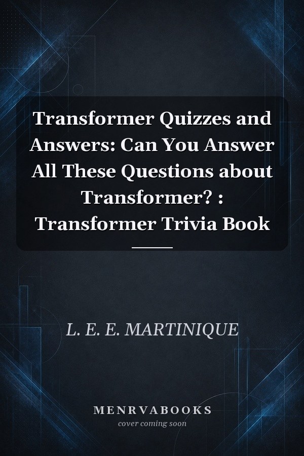 Transformer Quizzes and Answers: Can You Answer All These Questions about Transformer? : Transformer Trivia Book