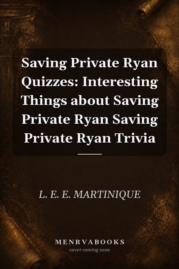 Saving Private Ryan Quizzes: Interesting Things about Saving Private Ryan Saving Private Ryan Trivia
