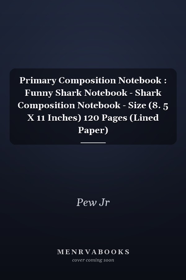Primary Composition Notebook : Funny Shark Notebook - Shark Composition Notebook - Size (8. 5 X 11 Inches) 120 Pages (Lined Paper)