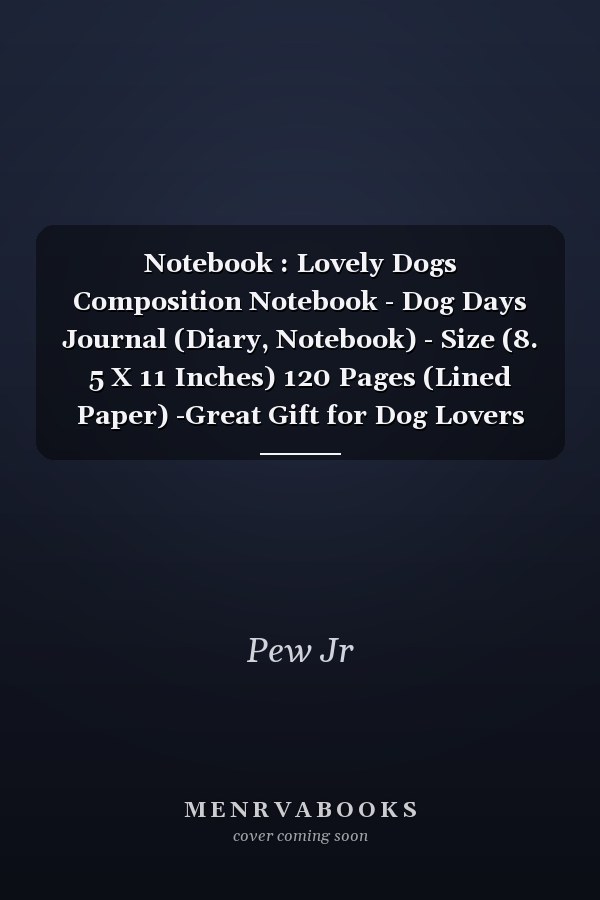 Notebook : Lovely Dogs Composition Notebook - Dog Days Journal (Diary, Notebook) - Size (8. 5 X 11 Inches) 120 Pages (Lined Paper) -Great Gift for Dog Lovers