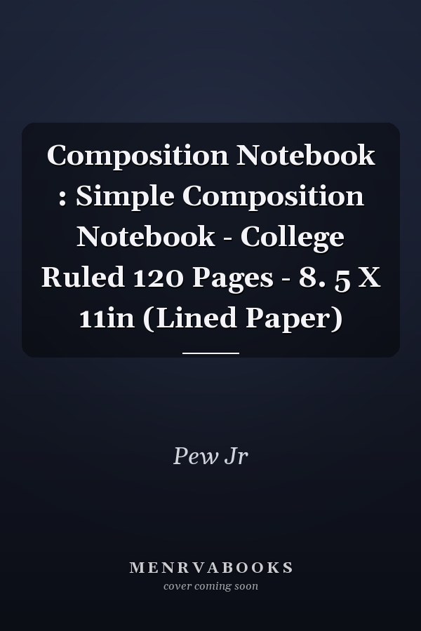 Composition Notebook : Simple Composition Notebook - College Ruled 120 Pages - 8. 5 X 11in (Lined Paper)