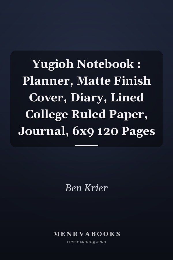 Yugioh Notebook : Planner, Matte Finish Cover, Diary, Lined College Ruled Paper, Journal, 6x9 120 Pages