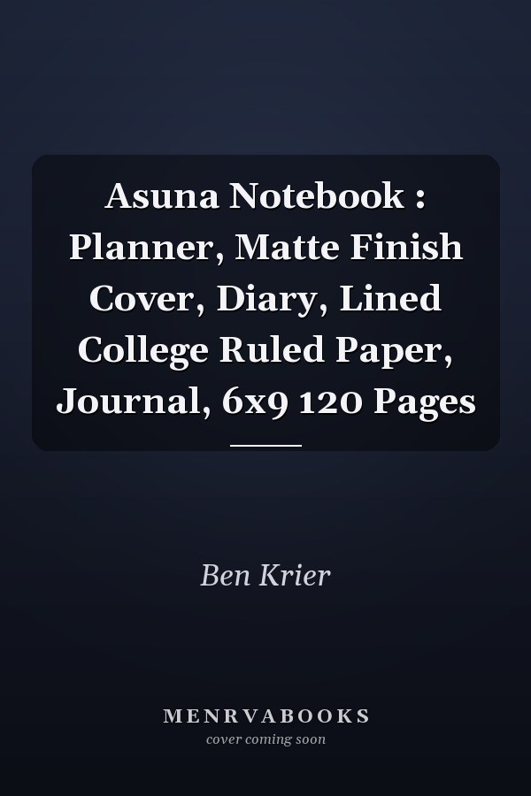 Asuna Notebook : Planner, Matte Finish Cover, Diary, Lined College Ruled Paper, Journal, 6x9 120 Pages