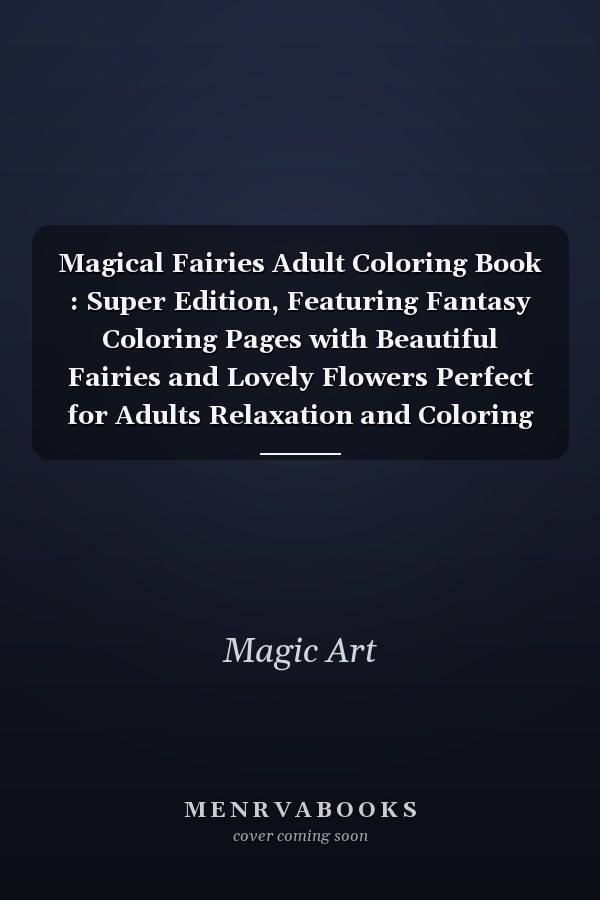 Magical Fairies Adult Coloring Book : Super Edition, Featuring Fantasy Coloring Pages with Beautiful Fairies and Lovely Flowers Perfect for Adults Relaxation and Coloring Gift Book Ideas