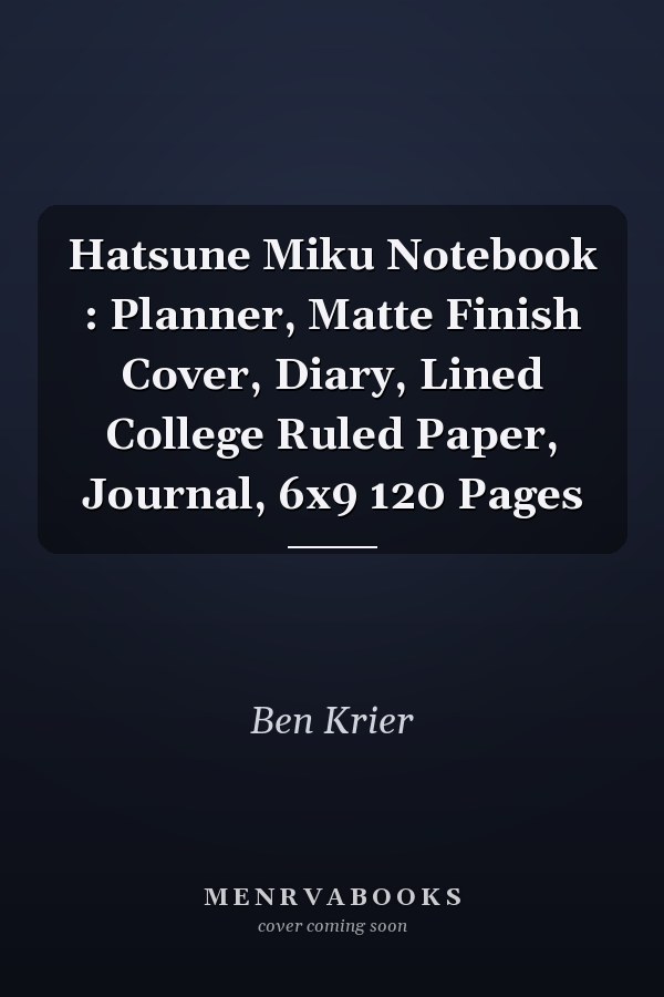 Hatsune Miku Notebook : Planner, Matte Finish Cover, Diary, Lined College Ruled Paper, Journal, 6x9 120 Pages