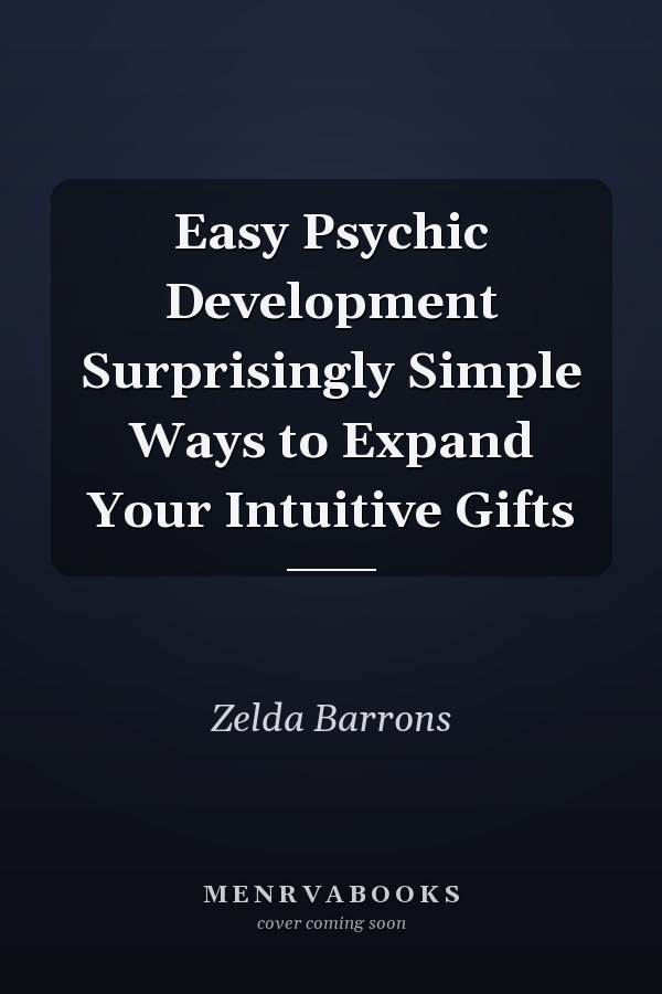 Easy Psychic Development Surprisingly Simple Ways to Expand Your Intuitive Gifts