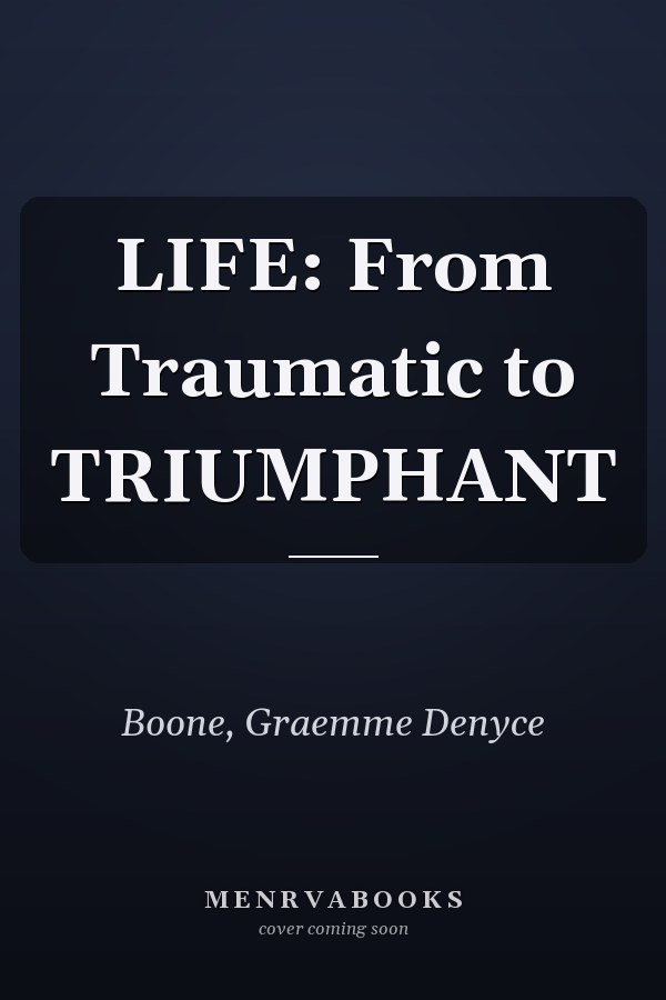 LIFE: From Traumatic to TRIUMPHANT