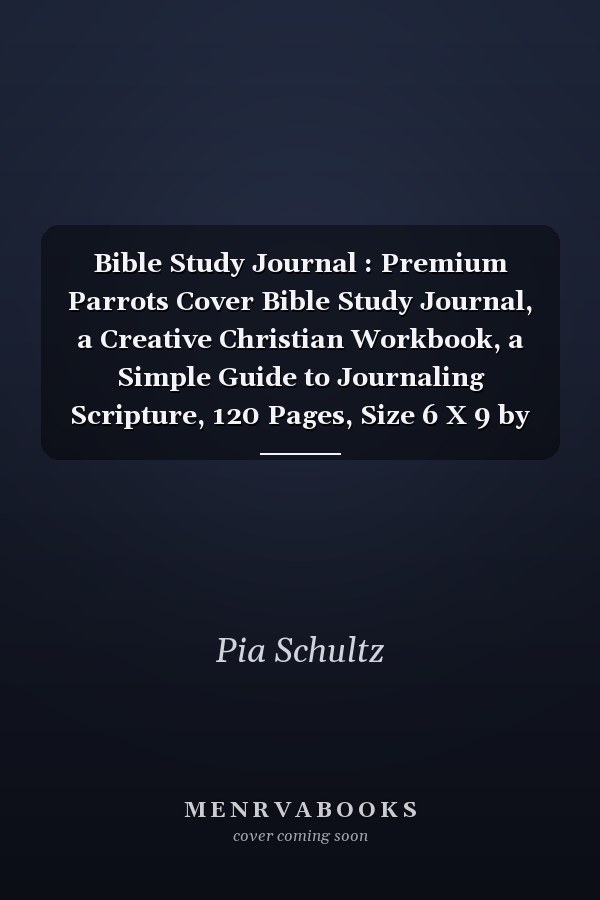 Bible Study Journal : Premium Parrots Cover Bible Study Journal, a Creative Christian Workbook, a Simple Guide to Journaling Scripture, 120 Pages, Size 6 X 9 by Pia Schultz