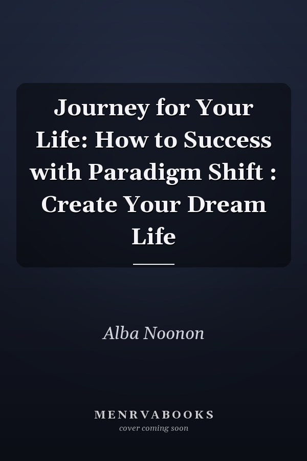Journey for Your Life: How to Success with Paradigm Shift : Create Your Dream Life