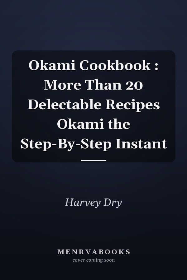 Okami Cookbook : More Than 20 Delectable Recipes Okami the Step-By-Step Instant