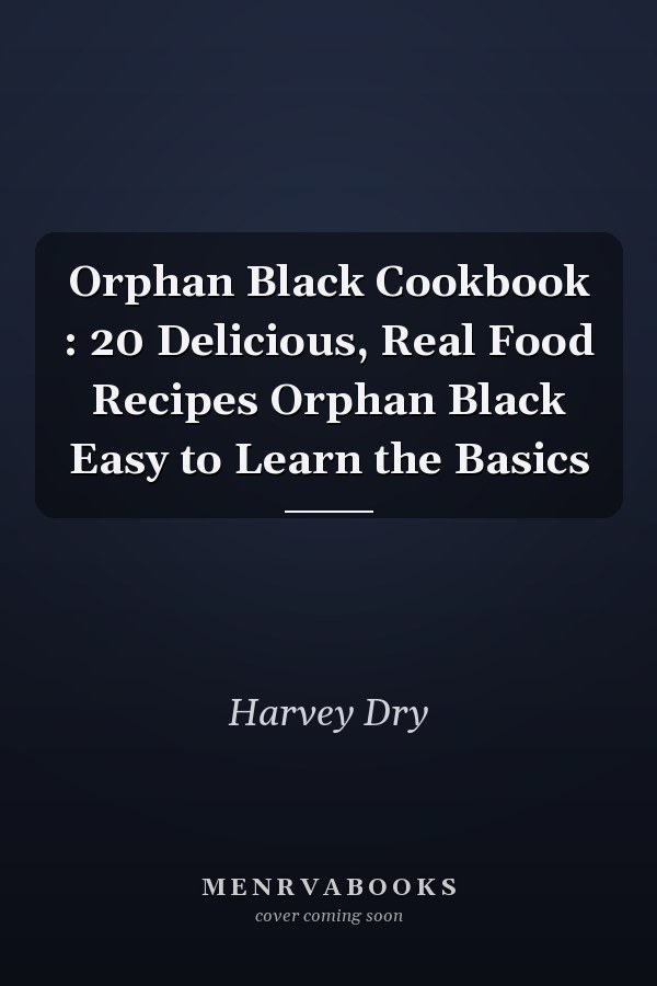 Orphan Black Cookbook : 20 Delicious, Real Food Recipes Orphan Black Easy to Learn the Basics