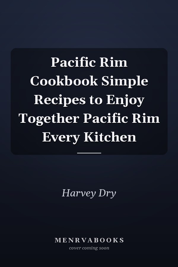 Pacific Rim Cookbook Simple Recipes to Enjoy Together Pacific Rim Every Kitchen