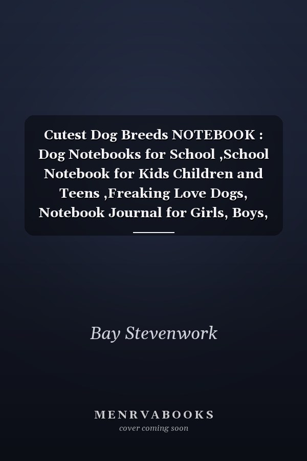 Cutest Dog Breeds NOTEBOOK : Dog Notebooks for School ,School Notebook for Kids Children and Teens ,Freaking Love Dogs, Notebook Journal for Girls, Boys, Women and Men