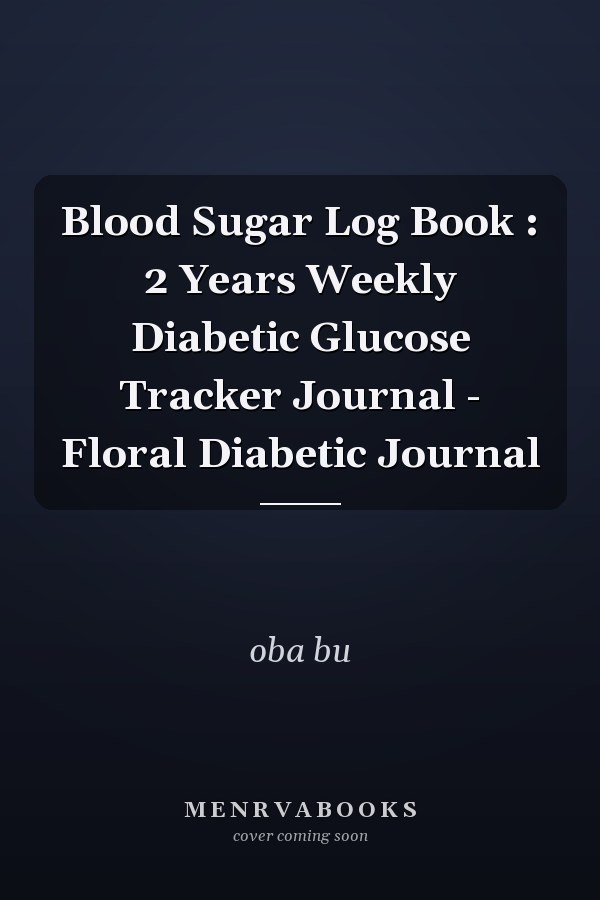 Blood Sugar Log Book : 2 Years Weekly Diabetic Glucose Tracker Journal - Floral Diabetic Journal