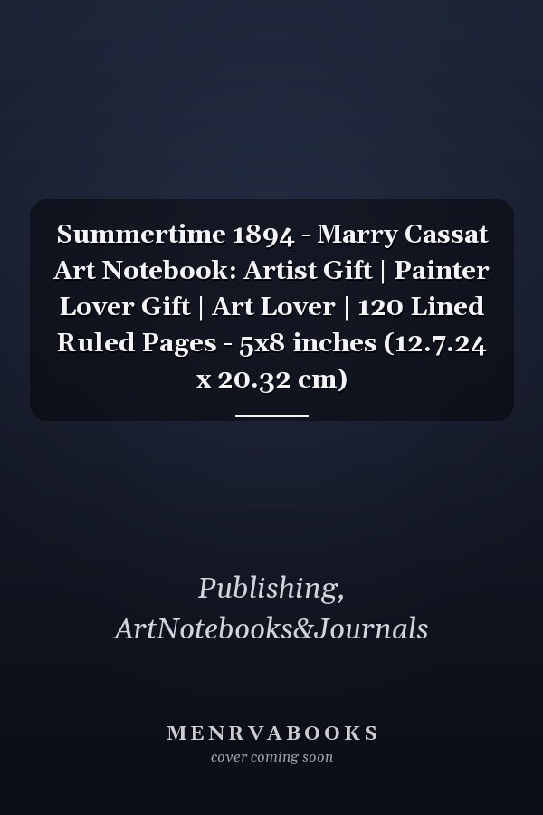 Summertime 1894 - Marry Cassat Art Notebook: Artist Gift | Painter Lover Gift | Art Lover | 120 Lined Ruled Pages - 5x8 inches (12.7.24 x 20.32 cm)