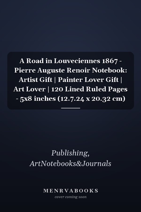 A Road in Louveciennes 1867 - Pierre Auguste Renoir Notebook: Artist Gift | Painter Lover Gift | Art Lover | 120 Lined Ruled Pages - 5x8 inches (12.7.24 x 20.32 cm)