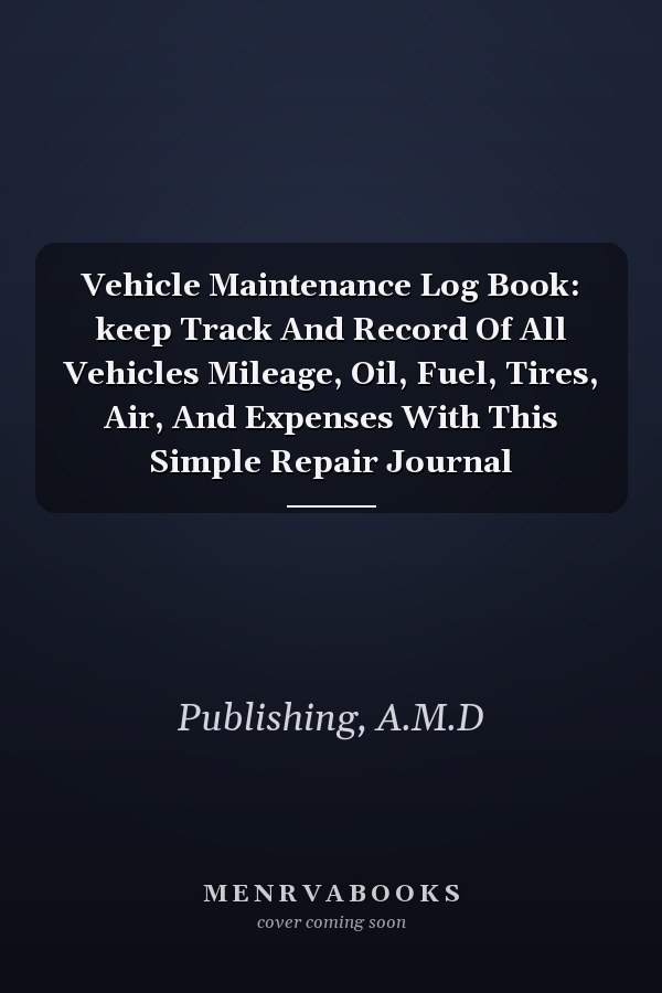 Vehicle Maintenance Log Book: keep Track And Record Of All Vehicles Mileage, Oil, Fuel, Tires, Air, And Expenses With This Simple Repair Journal