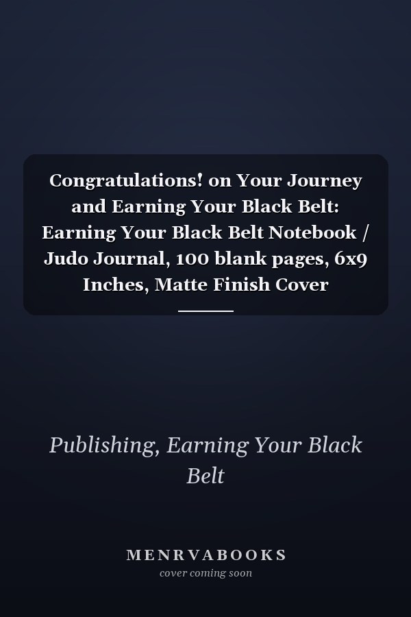 Congratulations! on Your Journey and Earning Your Black Belt: Earning Your Black Belt Notebook / Judo Journal, 100 blank pages, 6x9 Inches, Matte Finish Cover