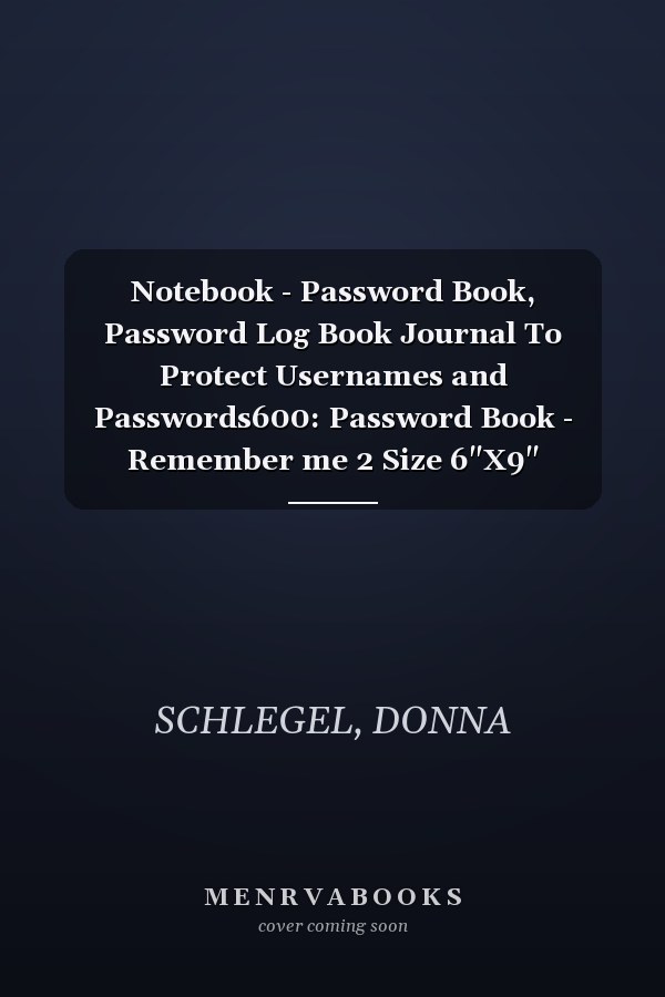 Notebook - Password Book, Password Log Book Journal To Protect Usernames and Passwords600: Password Book - Remember me 2 Size 6"X9" Beautiful Succulents Cover