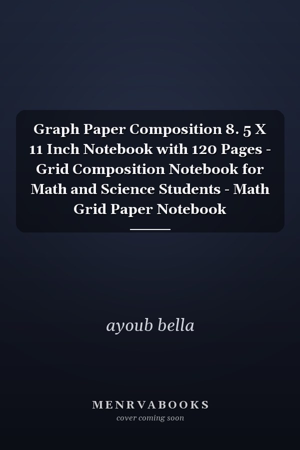 Graph Paper Composition 8. 5 X 11 Inch Notebook with 120 Pages - Grid Composition Notebook for Math and Science Students - Math Grid Paper Notebook