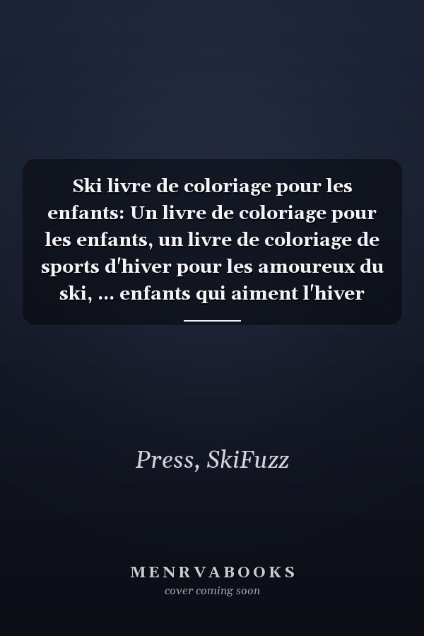 Ski livre de coloriage pour les enfants: Un livre de coloriage pour les enfants, un livre de coloriage de sports d'hiver pour les amoureux du ski, ... enfants qui aiment l'hiver (French Edition)