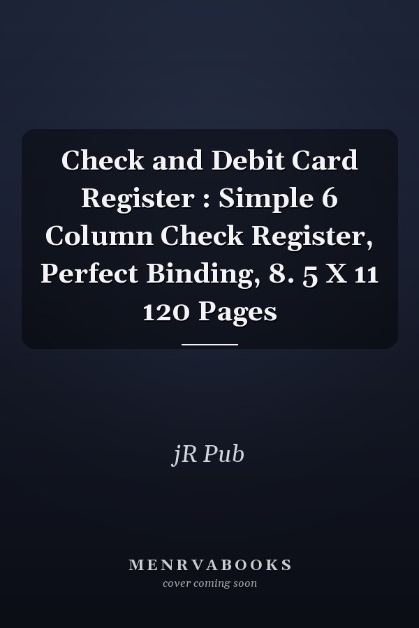 Check and Debit Card Register : Simple 6 Column Check Register, Perfect Binding, 8. 5 X 11 120 Pages