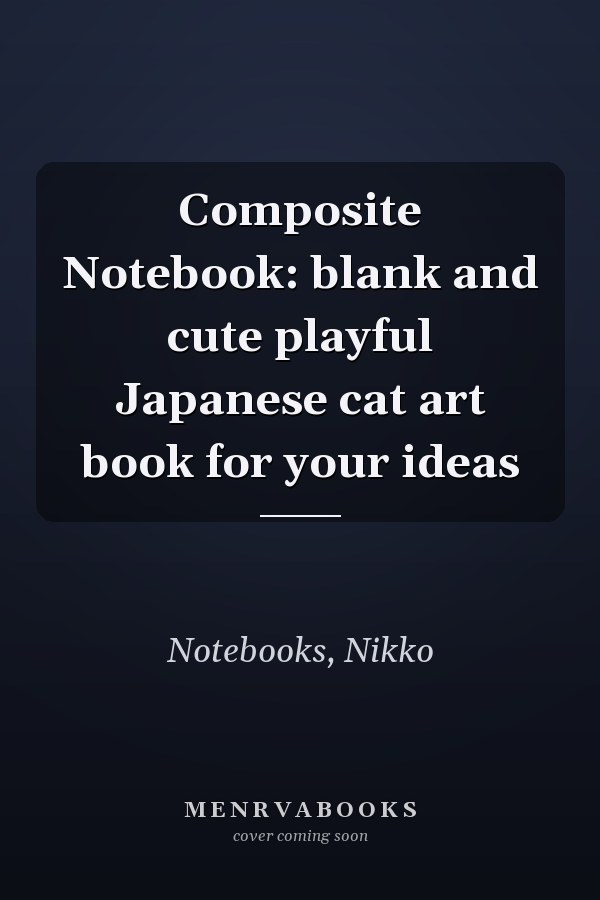 Composite Notebook: blank and cute playful Japanese cat art book for your ideas