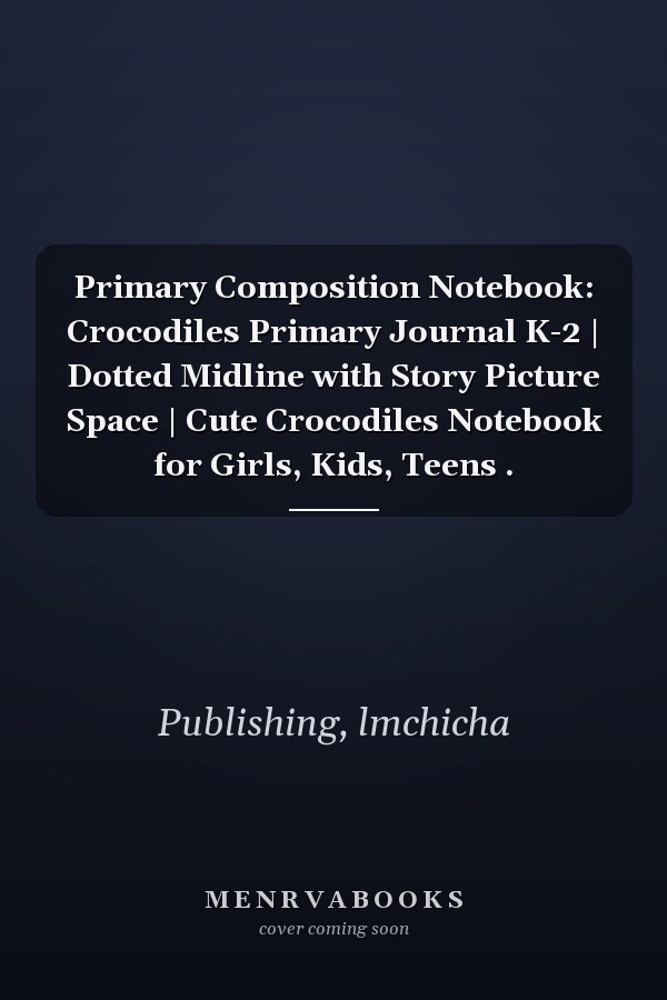 Primary Composition Notebook: Crocodiles Primary Journal K-2 | Dotted Midline with Story Picture Space | Cute Crocodiles Notebook for Girls, Kids, Teens .