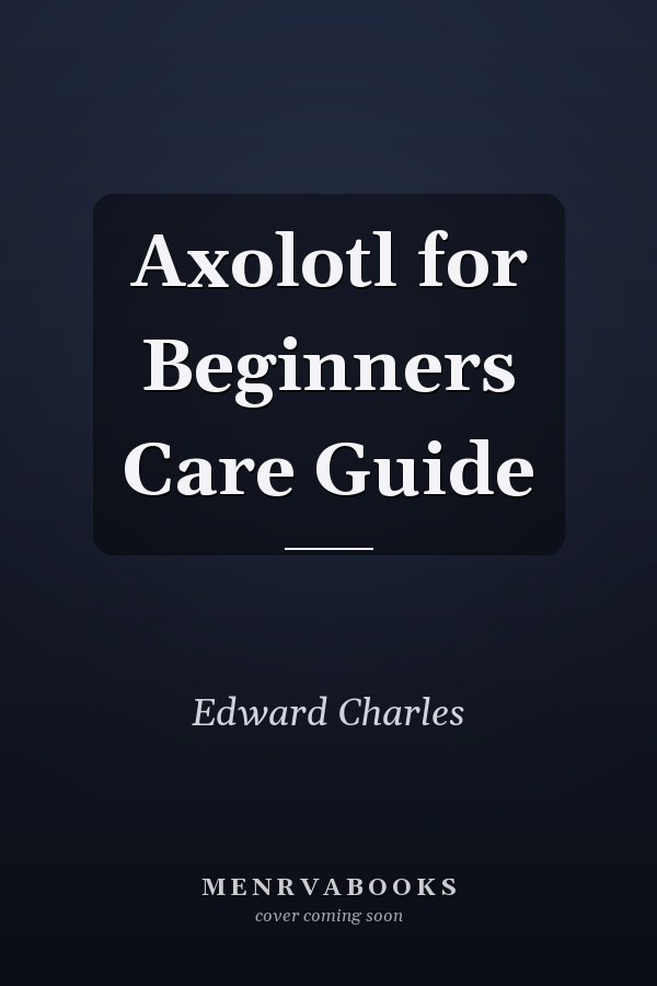 Axolotl for Beginners Care Guide