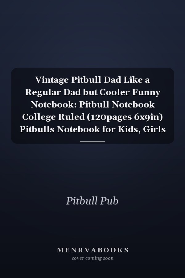 Vintage Pitbull Dad Like a Regular Dad but Cooler Funny Notebook: Pitbull Notebook College Ruled (120pages 6x9in) Pitbulls Notebook for Kids, Girls