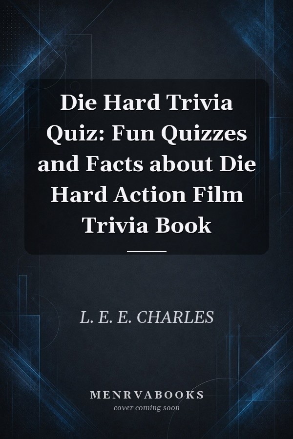 Die Hard Trivia Quiz: Fun Quizzes and Facts about Die Hard Action Film Trivia Book