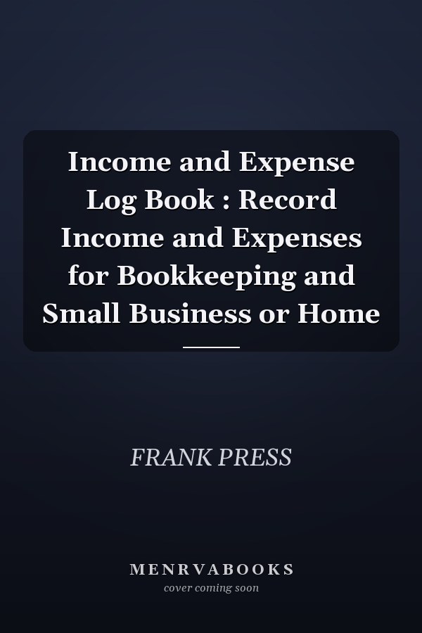 Income and Expense Log Book : Record Income and Expenses for Bookkeeping and Small Business or Home