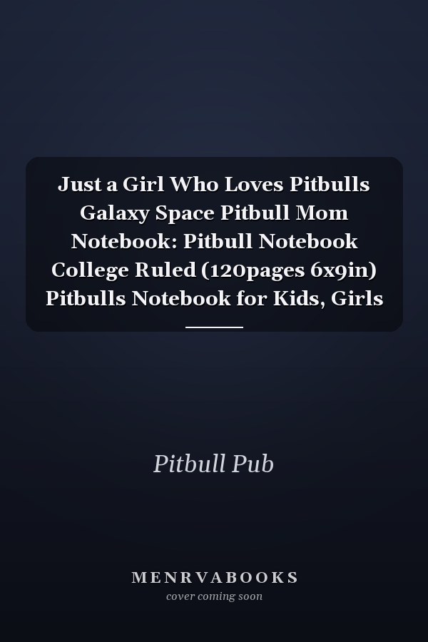 Just a Girl Who Loves Pitbulls Galaxy Space Pitbull Mom Notebook: Pitbull Notebook College Ruled (120pages 6x9in) Pitbulls Notebook for Kids, Girls