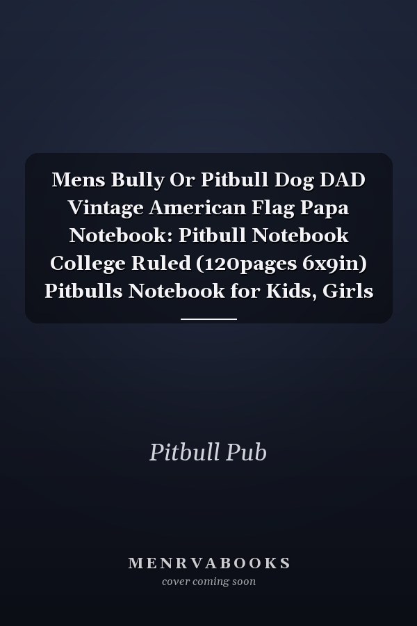 Mens Bully Or Pitbull Dog DAD Vintage American Flag Papa Notebook: Pitbull Notebook College Ruled (120pages 6x9in) Pitbulls Notebook for Kids, Girls
