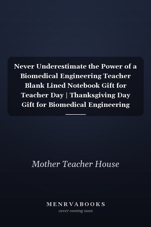 Never Underestimate the Power of a Biomedical Engineering Teacher Blank Lined Notebook Gift for Teacher Day | Thanksgiving Day Gift for Biomedical Engineering Teacher Birthday