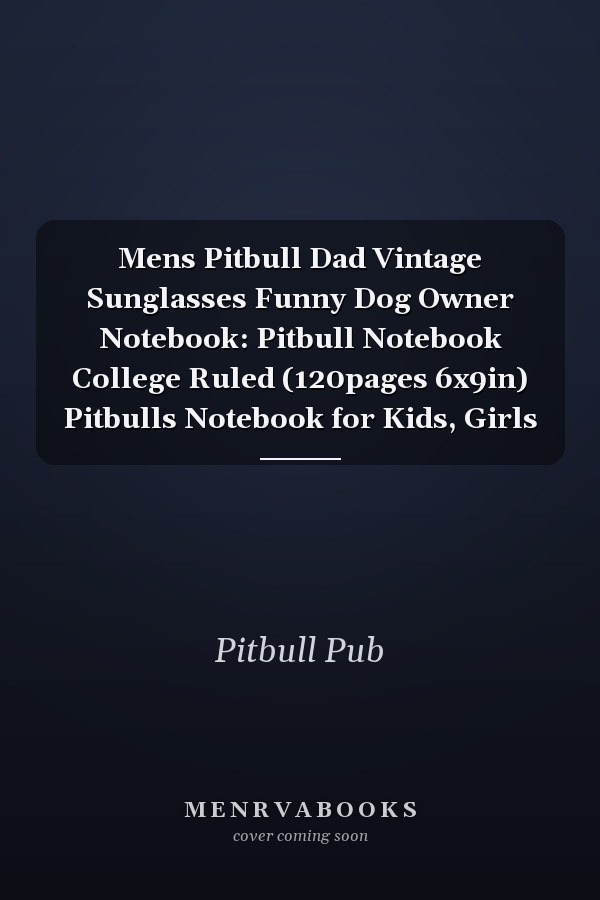 Mens Pitbull Dad Vintage Sunglasses Funny Dog Owner Notebook: Pitbull Notebook College Ruled (120pages 6x9in) Pitbulls Notebook for Kids, Girls