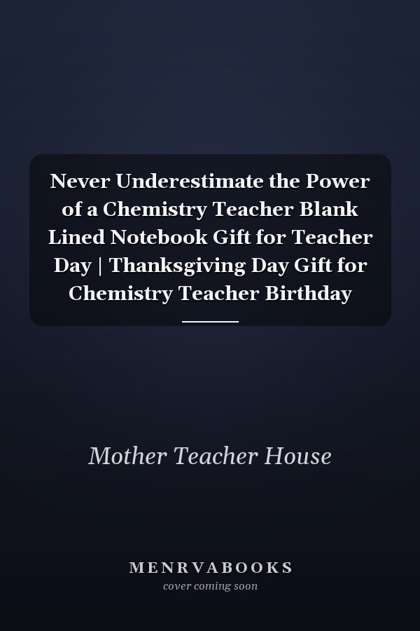 Never Underestimate the Power of a Chemistry Teacher Blank Lined Notebook Gift for Teacher Day | Thanksgiving Day Gift for Chemistry Teacher Birthday