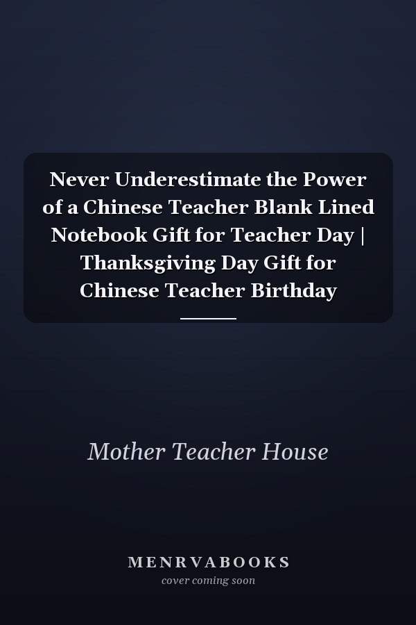 Never Underestimate the Power of a Chinese Teacher Blank Lined Notebook Gift for Teacher Day | Thanksgiving Day Gift for Chinese Teacher Birthday