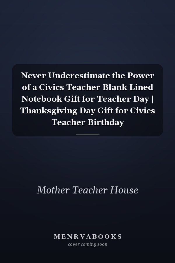 Never Underestimate the Power of a Civics Teacher Blank Lined Notebook Gift for Teacher Day | Thanksgiving Day Gift for Civics Teacher Birthday