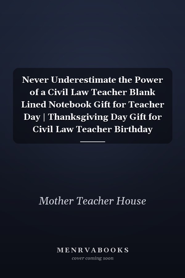 Never Underestimate the Power of a Civil Law Teacher Blank Lined Notebook Gift for Teacher Day | Thanksgiving Day Gift for Civil Law Teacher Birthday