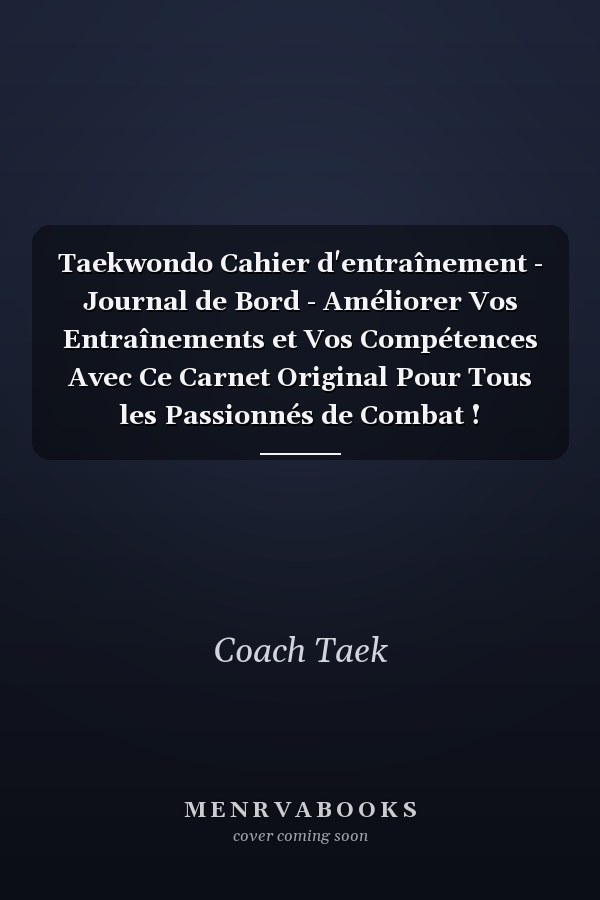 Taekwondo Cahier d'entraînement - Journal de Bord - Améliorer Vos Entraînements et Vos Compétences Avec Ce Carnet Original Pour Tous les Passionnés de Combat !
