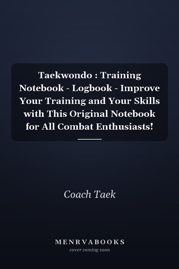 Taekwondo : Training Notebook - Logbook - Improve Your Training and Your Skills with This Original Notebook for All Combat Enthusiasts!