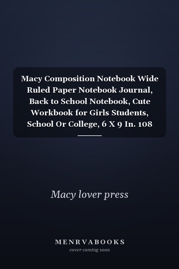 Macy Composition Notebook Wide Ruled Paper Notebook Journal, Back to School Notebook, Cute Workbook for Girls Students, School Or College, 6 X 9 In. 108 Pages