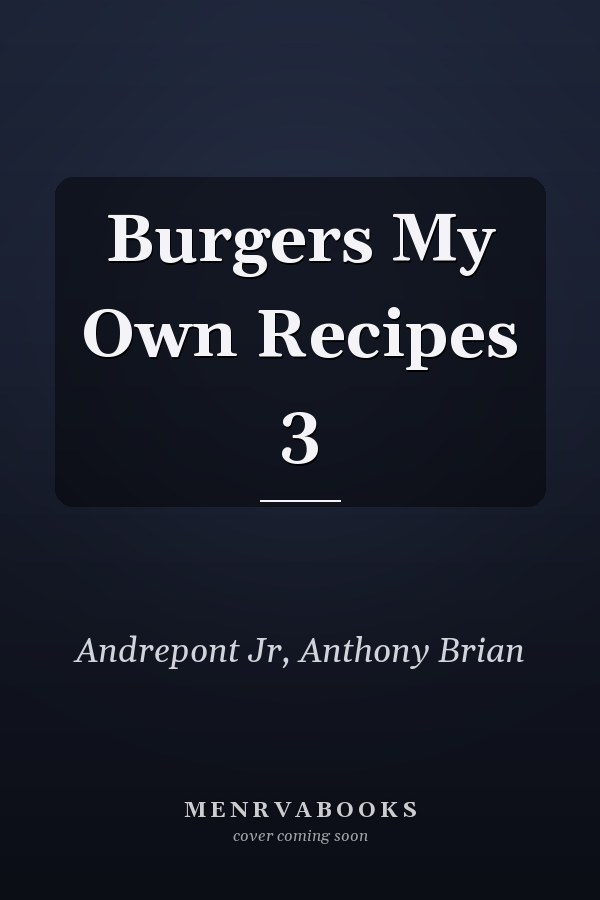 Burgers My Own Recipes 3