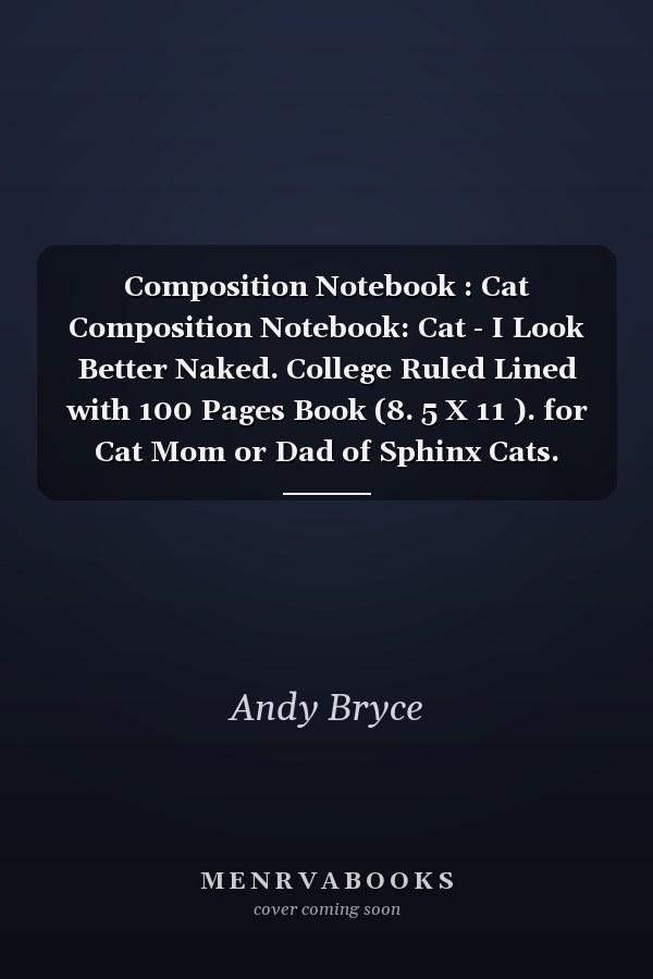 Composition Notebook : Cat Composition Notebook: Cat - I Look Better Naked. College Ruled Lined with 100 Pages Book (8. 5 X 11 ). for Cat Mom or Dad of Sphinx Cats. These Cute Hairless Kitten