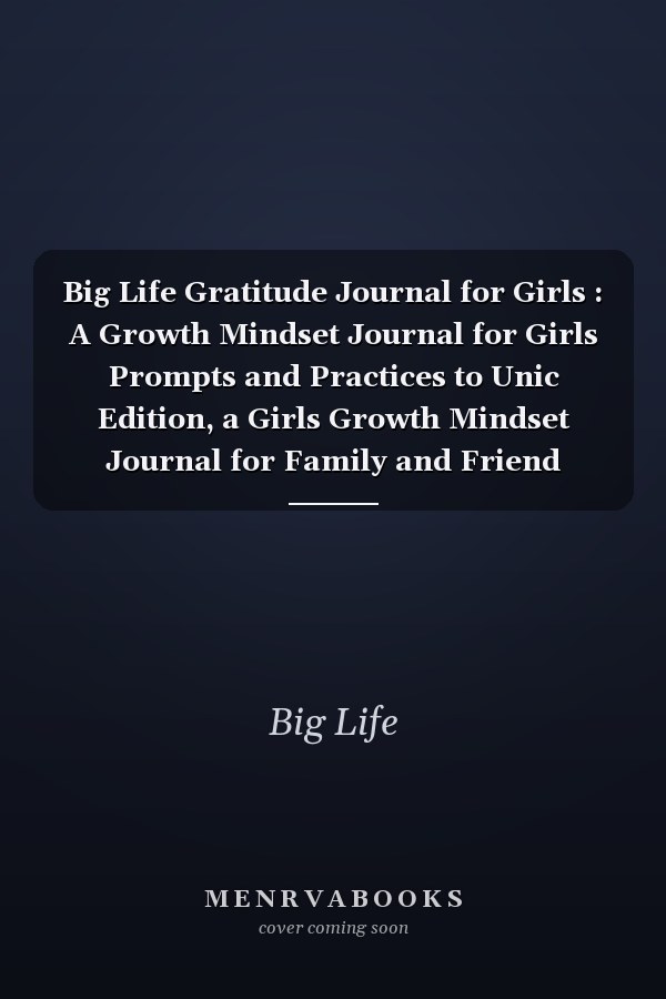 Big Life Gratitude Journal for Girls : A Growth Mindset Journal for Girls Prompts and Practices to Unic Edition, a Girls Growth Mindset Journal for Family and Friend Motivational Journal 6 X 9 Inch,