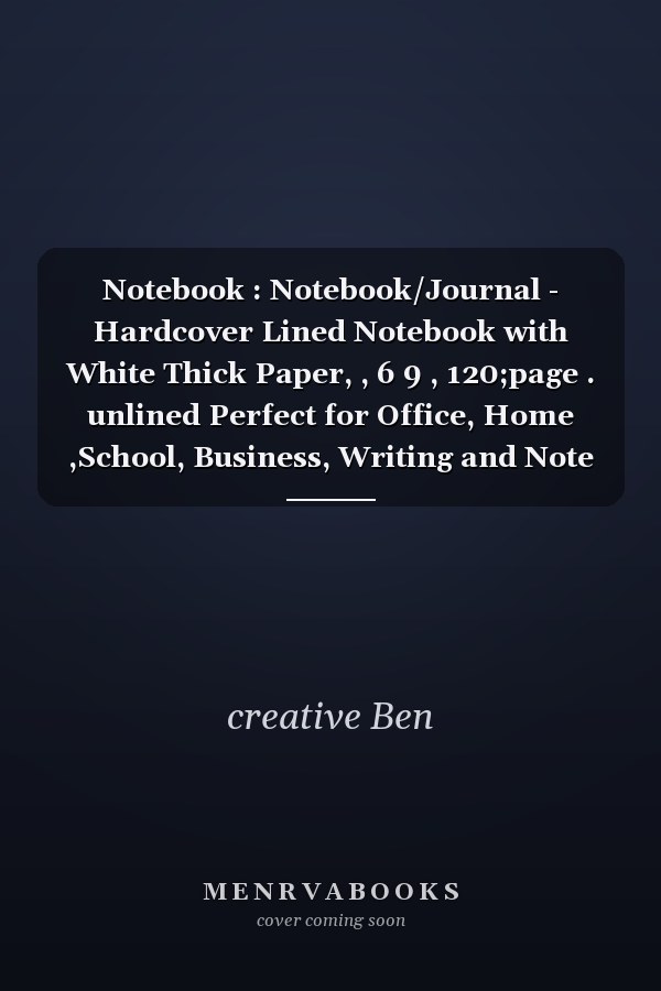 Notebook : Notebook/Journal - Hardcover Lined Notebook with White Thick Paper, , 6 9 , 120;page . unlined Perfect for Office, Home ,School, Business, Writing and Note Taking and Excellent Gift