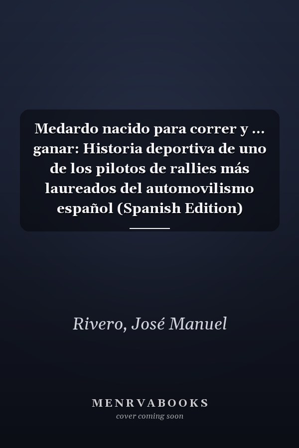 Medardo nacido para correr y ... ganar: Historia deportiva de uno de los pilotos de rallies más laureados del automovilismo español (Spanish Edition)