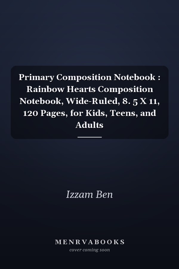 Primary Composition Notebook : Rainbow Hearts Composition Notebook, Wide-Ruled, 8. 5 X 11, 120 Pages, for Kids, Teens, and Adults